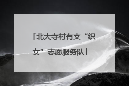 北大寺村有支“织女”志愿服务队