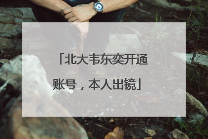 北大韦东奕开通账号，本人出镜