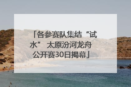 各参赛队集结“试水” 太原汾河龙舟公开赛30日揭幕
