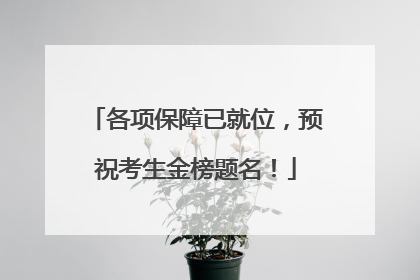 各项保障已就位，预祝考生金榜题名！