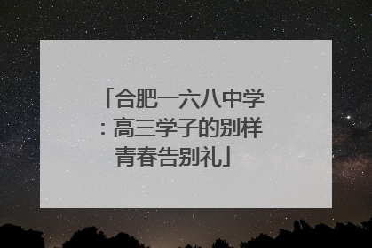 合肥一六八中学：高三学子的别样青春告别礼