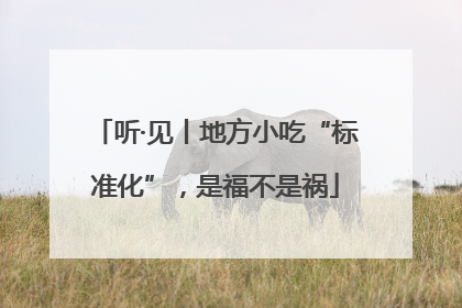 听·见丨地方小吃“标准化”，是福不是祸