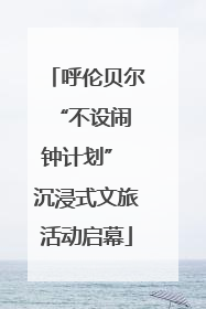 呼伦贝尔 “不设闹钟计划” 沉浸式文旅活动启幕