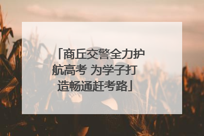 商丘交警全力护航高考 为学子打造畅通赶考路