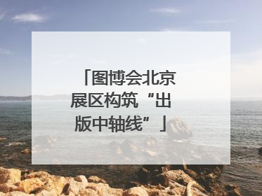 图博会北京展区构筑“出版中轴线”