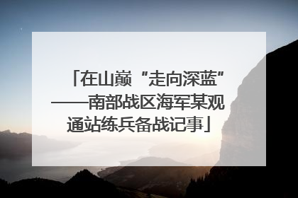 在山巅“走向深蓝”——南部战区海军某观通站练兵备战记事