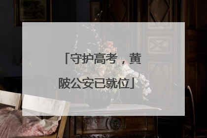 守护高考，黄陂公安已就位