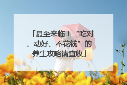 夏至来临！“吃对、动好、不花钱”的养生攻略请查收