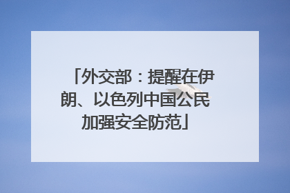 外交部：提醒在伊朗、以色列中国公民加强安全防范