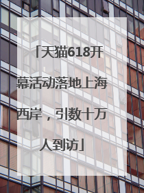 天猫618开幕活动落地上海西岸，引数十万人到访