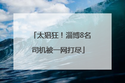 太猖狂！淄博8名司机被一网打尽