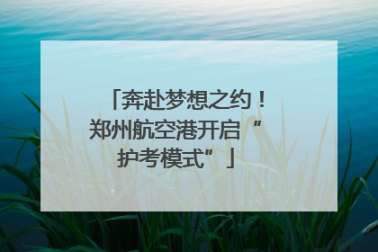 奔赴梦想之约！郑州航空港开启“护考模式”