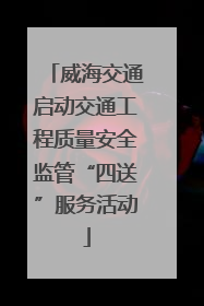 威海交通启动交通工程质量安全监管“四送”服务活动
