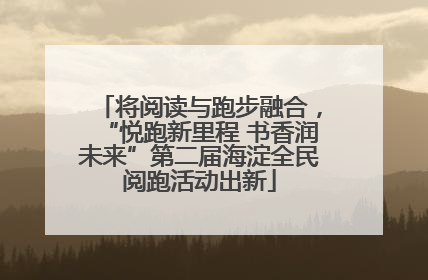 将阅读与跑步融合，“悦跑新里程 书香润未来”第二届海淀全民阅跑活动出新