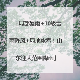 局部暴雨+10级雷雨阵风+局地冰雹！山东迎大范围降雨