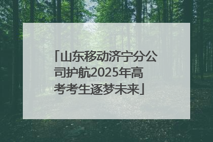 山东移动济宁分公司护航2025年高考考生逐梦未来