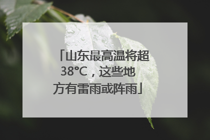 山东最高温将超38°C，这些地方有雷雨或阵雨