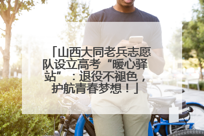 山西大同老兵志愿队设立高考“暖心驿站”：退役不褪色，护航青春梦想！