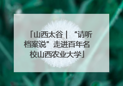 山西太谷｜“请听档案说”走进百年名校山西农业大学