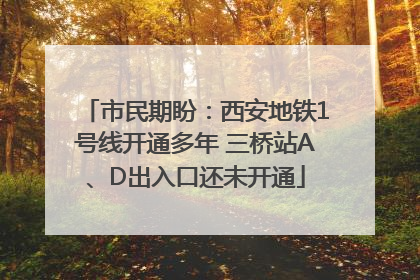 市民期盼：西安地铁1号线开通多年 三桥站A、D出入口还未开通