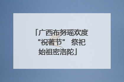 广西布努瑶欢度“祝著节” 祭祀始祖密洛陀