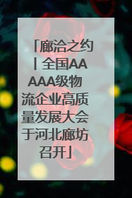 廊洽之约丨全国AAAAA级物流企业高质量发展大会于河北廊坊召开