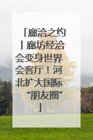廊洽之约丨廊坊经洽会变身世界会客厅！河北扩大国际“朋友圈”