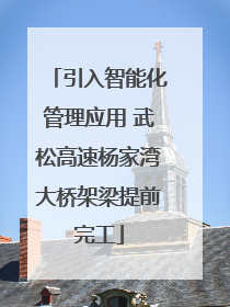 引入智能化管理应用 武松高速杨家湾大桥架梁提前完工