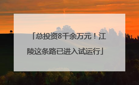总投资8千余万元！江陵这条路已进入试运行