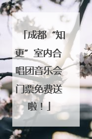 成都“知更”室内合唱团音乐会门票免费送啦！