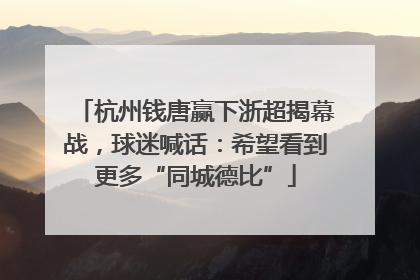 杭州钱唐赢下浙超揭幕战，球迷喊话：希望看到更多“同城德比”