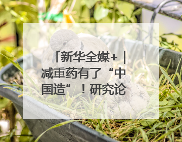 新华全媒+｜减重药有了“中国造”！研究论文登上顶刊