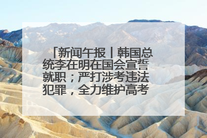 新闻午报丨韩国总统李在明在国会宣誓就职；严打涉考违法犯罪，全力维护高考安全公平考试环境