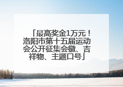 最高奖金1万元！洛阳市第十五届运动会公开征集会徽、吉祥物、主题口号