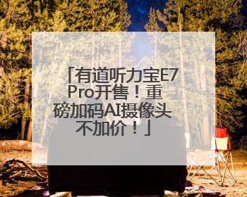 有道听力宝E7 Pro开售！重磅加码AI摄像头不加价！