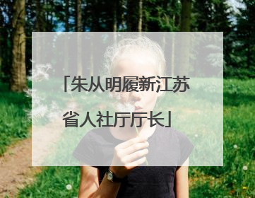 朱从明履新江苏省人社厅厅长