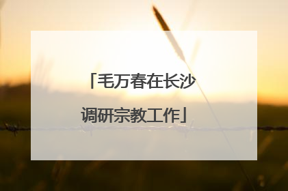 毛万春在长沙调研宗教工作