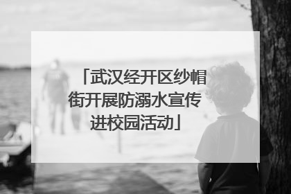 武汉经开区纱帽街开展防溺水宣传进校园活动