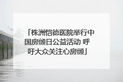株洲恺德医院举行中国房颤日公益活动 呼吁大众关注心房颤