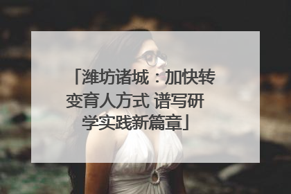 潍坊诸城：加快转变育人方式 谱写研学实践新篇章