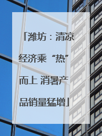 潍坊：清凉经济乘“热”而上 消暑产品销量猛增