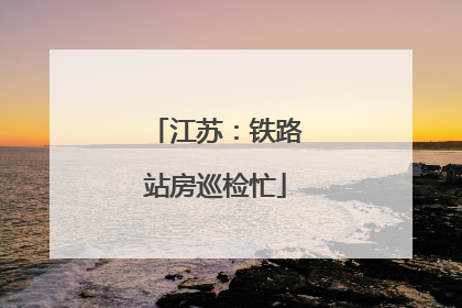 江苏：铁路站房巡检忙