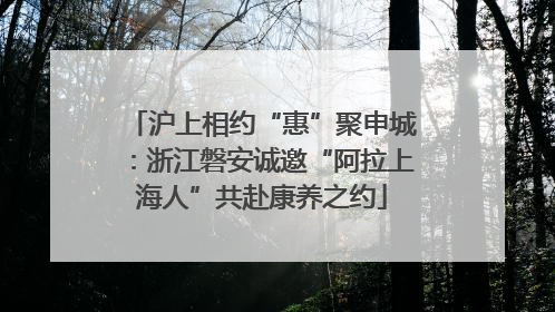 沪上相约“惠”聚申城：浙江磐安诚邀“阿拉上海人”共赴康养之约