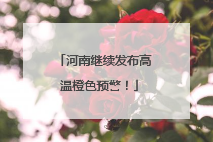 河南继续发布高温橙色预警！