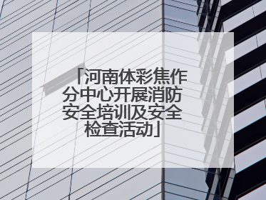 河南体彩焦作分中心开展消防安全培训及安全检查活动