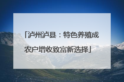 泸州泸县：特色养殖成农户增收致富新选择