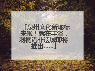 泉州文化新地标来啦！就在丰泽，刺桐港非遗城即将推出……