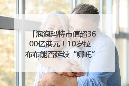 泡泡玛特市值超3600亿港元！10岁拉布布能否延续“哪吒”神话？｜热财经
