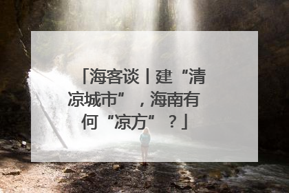 海客谈丨建“清凉城市”，海南有何“凉方”？