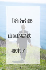 济南南部山区的高铁要来了
